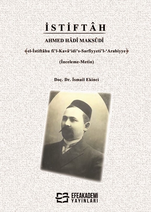 İSTİFTÂH AHMED HÂDÎ MAKSÛDÎ ﴾el-İstiftâhu fi’l-Kavâ‘idi’s-Sarfiyyeti’l-‘Arabiyye﴿ (İnceleme-Metin)