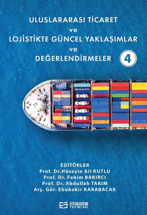 Uluslararası Ticaret ve Lojistikte Güncel Yaklaşımlar ve Değerlendirmeler-4 (Ciltli)