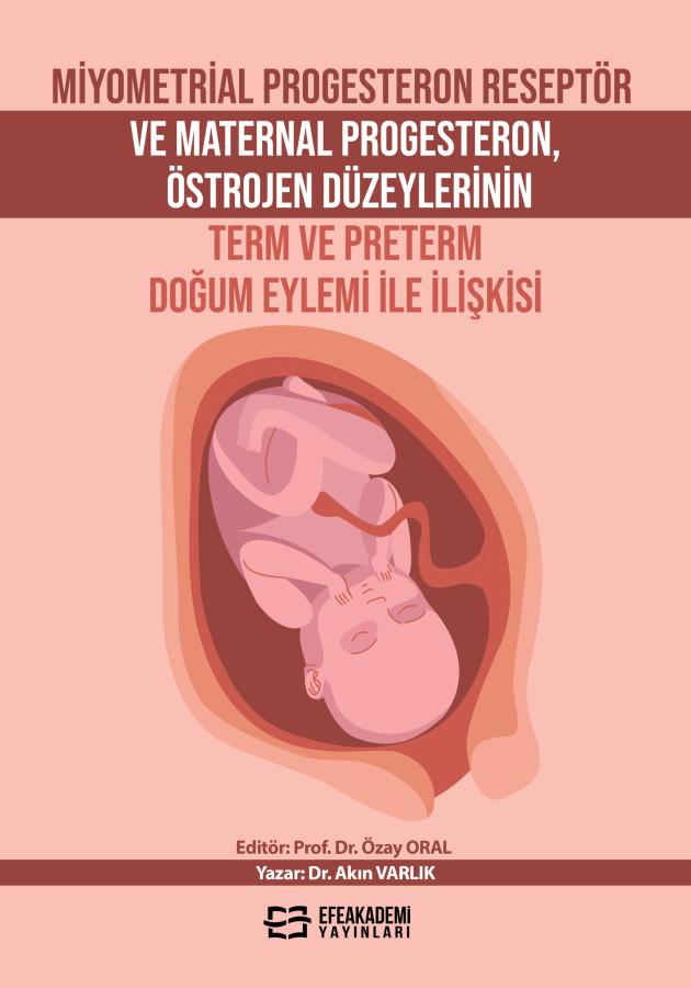 E-Kitap - Miyometrial Progesteron Reseptör ve Maternal Progesteron, Östrojen Düzeylerinin Term Ve Preterm Doğum Eylemi İle İlişkisi