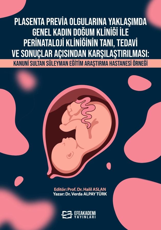 E-Kitap - Plasenta Previa Olgularına Yaklaşımda Genel Kadın Doğum Kliniği ile Perinataloji Kliniğinin Tanı, Tedavi ve Sonuçlar Açısından Karşılaştırılması: Kanuni Sultan Süleyman Eğitim Araştırma Hastanesi Örneği