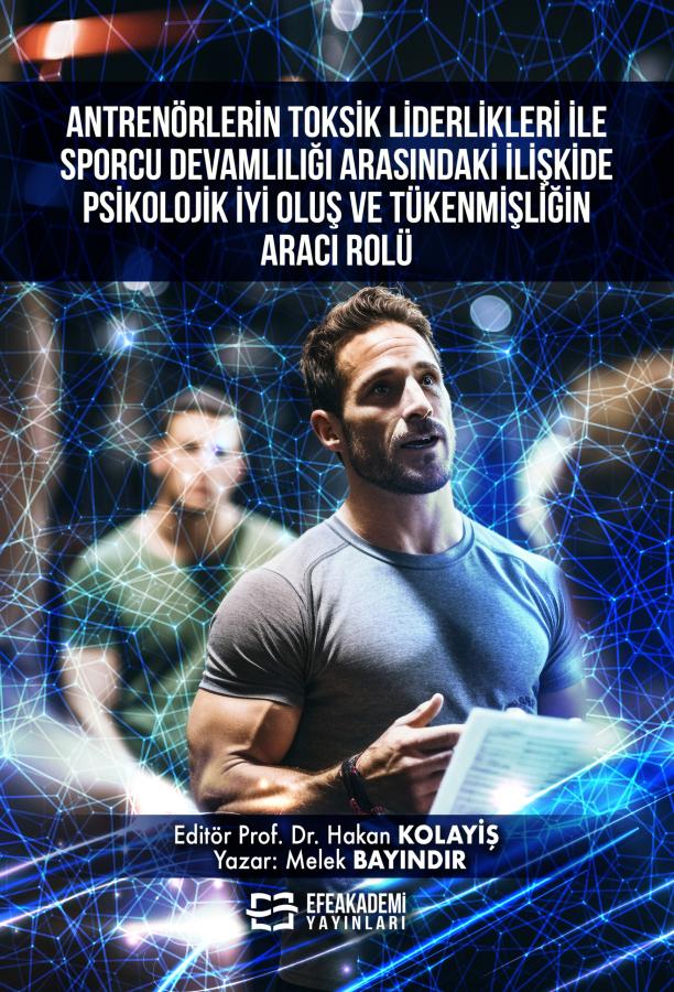 EKitap - Antrenörlerin Toksik Liderlikleri ile Sporcu Devamlılığı Arasındaki İlişkide Psikolojik İyi Oluş ve Tükenmişliğin Aracı Rolü
