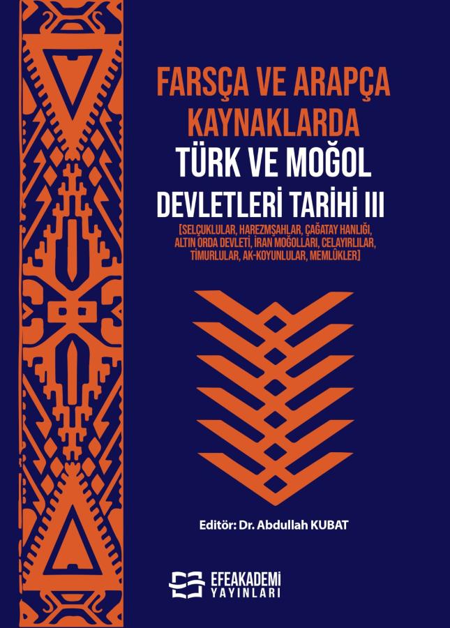 Farsça Ve Arapça Kaynaklarda Türk ve Moğol Devletleri Tarihi III [Selçuklular, Harezmşahlar, Çağatay Hanlığı, Altın Orda Devleti, İran Moğolları, Celayırlılar, Timurlular, Ak-Koyunlular, Memlûkler]