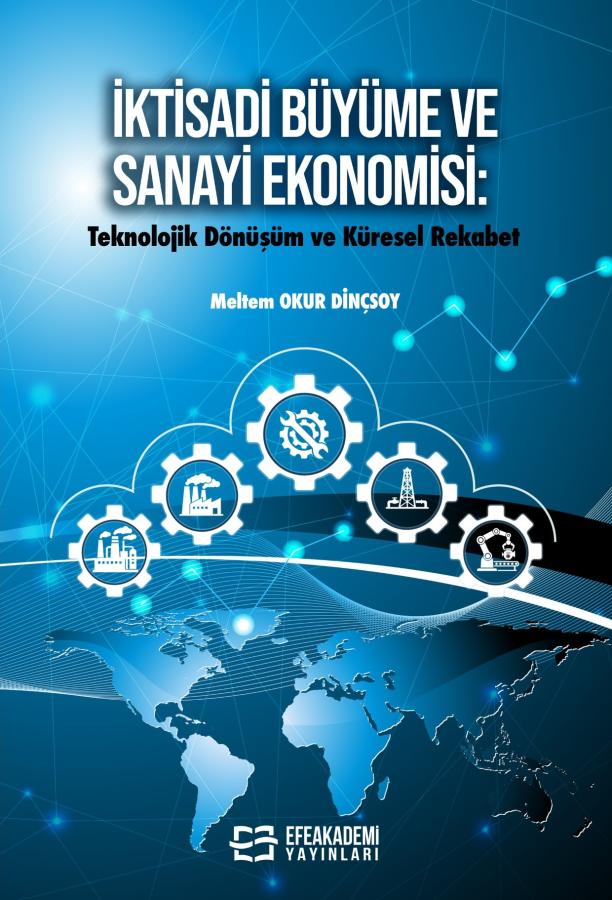 İKTİSADİ BÜYÜME VE SANAYİ EKONOMİSİ: Teknolojik Dönüşüm ve Küresel Rekabet
